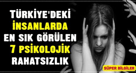 Türkiye’deki insanlarda en sık görülen 7 psikolojik rahatsızlık