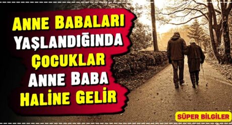 Anne Babaları Yaşlandığında Çocuklar Anne Baba Haline Gelir